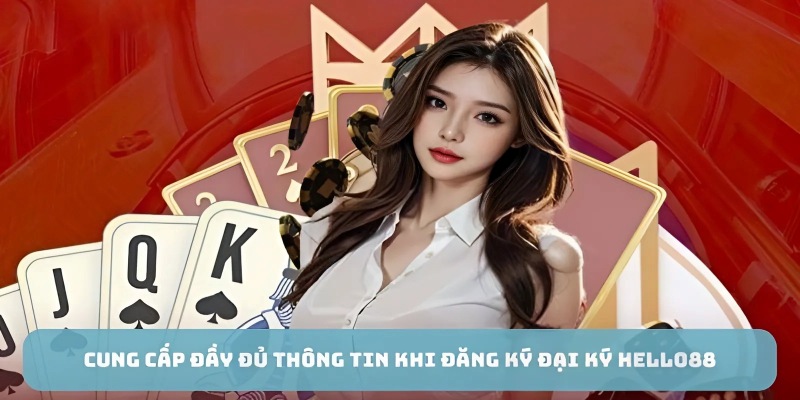 Cung cấp đầy đủ thông tin khi đăng ký đại ký HELLO88