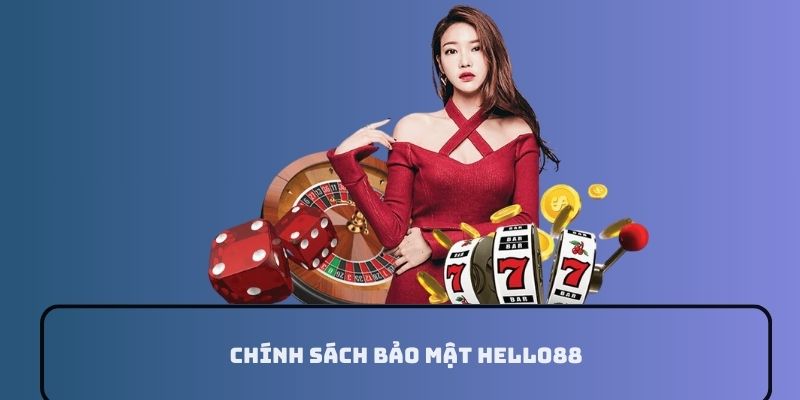 Hé lộ những điểm nổi bật trong Chính sách bảo mật HELLO88