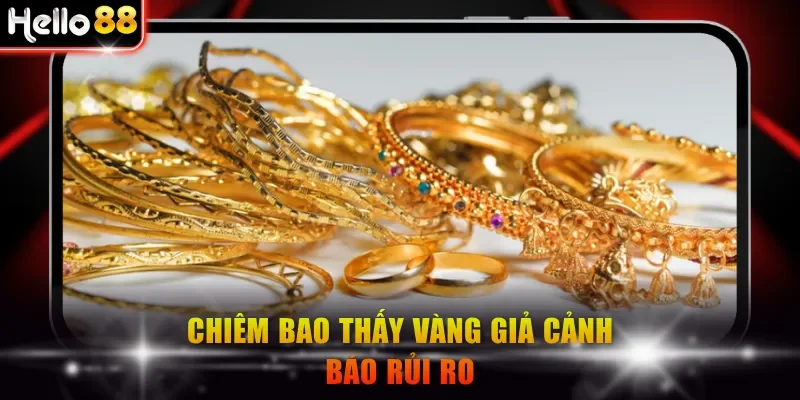 Chiêm bao thấy vàng giả cảnh báo rủi ro