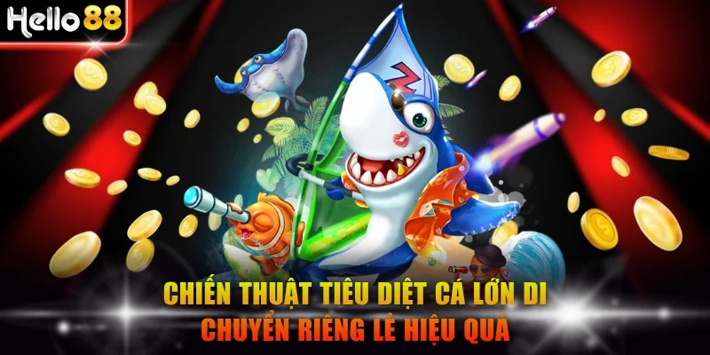 Chiến thuật tiêu diệt cá lớn di chuyển riêng lẻ hiệu quả