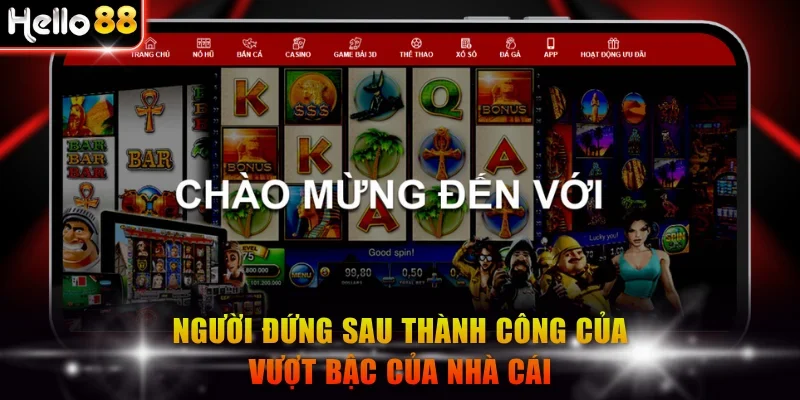 Người đứng sau thành công của vượt bậc của nhà cái