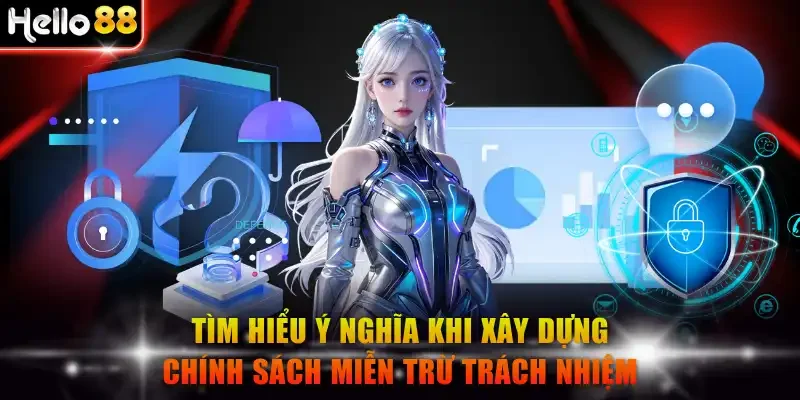 Tìm hiểu ý nghĩa khi xây dựng chính sách miễn trừ trách nhiệm